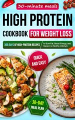 High Protein Cookbook for Weight Loss: 365 Days of High-protein Recipes, Quick & Easy 30-minute Meals With a 30-day Meal Plan to Burn Fat, Boost Energy, and Support a Healthy Lifestyle