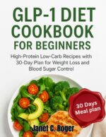 Glp-1 Diet Cookbook for Beginners : High-protein Low-carb Recipes With 30-day Plan for Weight Loss and Blood Sugar Control