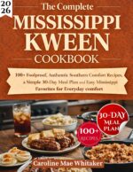 The Complete Mississippi Kween Cookbook : 100+ Foolproof, Authentic Southern Comfort Recipes, a Simple 30-day Meal Plan and Easy Mississippi Favorites for Everyday Comfort