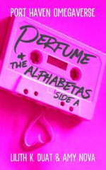 Perfume and the Alphabetas - Side A: a Rock Star Omegaverse Duet