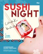 The Sushi Night Cookbook: Homemade Sushi Recipes From Basic Rolls to Party Showstoppers