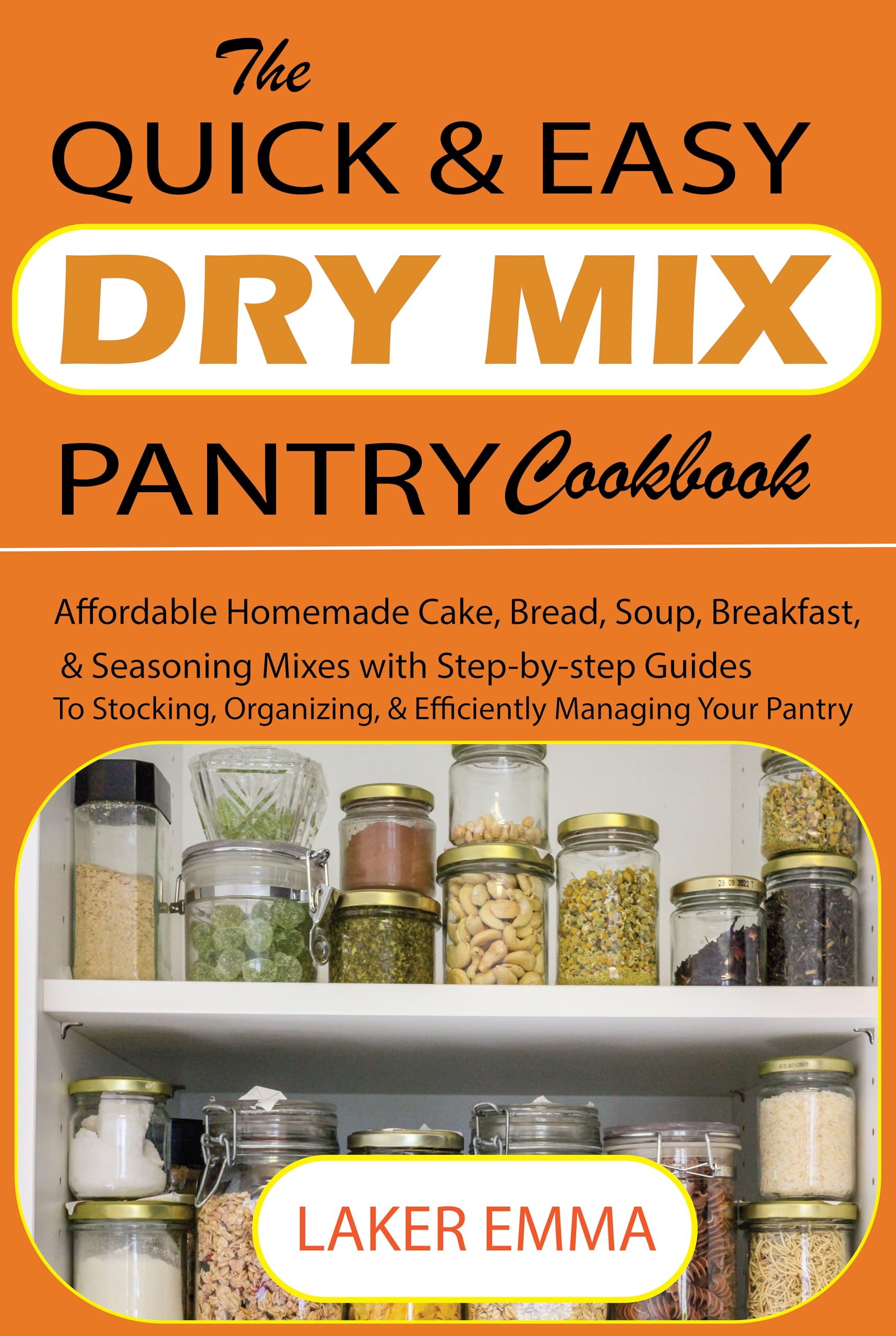 The Quick & Easy Dry Mix Pantry Cookbook for Beginners: Affordable Homemade Cake, Bread, Soup, Breakfast, and Seasoning Mixes With Step-by-step Guides ... Organizing, and Managing Your Pantry