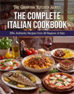 The Complete Italian Cookbook: 330+ Authentic Recipes From All Regions of Italy Grantha Kitchen