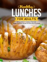 Healthy Lunches for Adults: Midday Dishes Cookbook Filled With Simple Flavorsome Recipes for Every Day of the Week