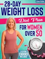 28-day Weight Loss Diet Plan for Women Over 50: Burn Fat, Rebalance Hormones, and Lose Weight After Menopause. a Complete 4-week, Easy-to-follow Meal Plan Packed With Effortless, Delicious Recipes