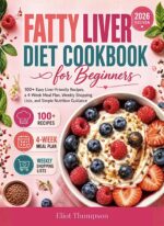 Fatty Liver Diet Cookbook for Beginners: 100+ Easy Liver-friendly Recipes, a 4-week Meal Plan, Weekly Shopping Lists, and Simple Nutrition Guidance for Beginners