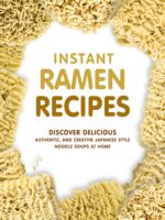 Instant Ramen Recipes: Discover Delicious, Authentic, and Creative Japanese Style Noodle Soups at Home Noodle