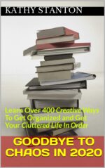 Goodbye to Chaos in 2020: Learn Over 400 Creative Ways to Get Organized and Get Your Cluttered Life in Order to Get Organized, Clean House in 7 Days, How to Declutter Your