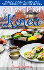 A Taste of Korea: Korean Cooking Made Easy With Authentic Korean Recipes Recipes From Around The