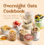 Overnight Oats Cookbook: Easy Prep Meals for Energized Mornings