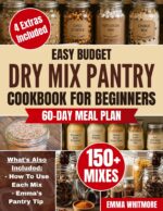 Easy Budget Dry Mix Pantry Cookbook for Beginners: Create Homemade Pantry Mixes That Save Time and Money, Reduce Food Waste, and Turn Everyday Ingredients Into Reliable Family Meals