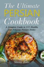 The Ultimate Persian Cookbook: a Complete Guide to 111 Healthy and Delicious Persian Dishes Cuisines Book