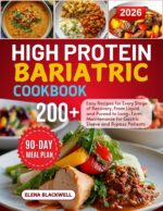 High Protein Bariatric Cookbook: 200+ Easy Recipes for Every Stage of Recovery, From Liquid and Pureed to Long-term Maintenance for Gastric Sleeve and Bypass Patients
