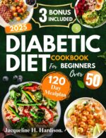 Diabetic Diet Cookbook for Beginners Over 50: Simple ,delicious and Blood Sugar-friendly Recipes for a Healthier Life After 50