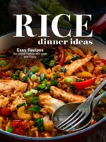 Rice Dinner Ideas: Easy Recipes the Entire Family Will Love and Enjoy Rice