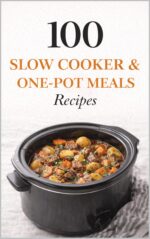100 Slow Cooker & One-pot Meals Recipes: Easy Slow Cooker and One-pot Dinners for Busy Families