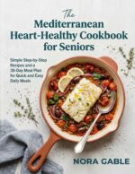 The Mediterranean Heart Healthy Cookbook for Seniors: Simple Step-by-step Recipes and a 30-day Meal Plan for Quick and Easy Daily Meals