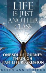 Life Is Just Another Class: One Soul's Journey Through Past Life Regression