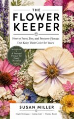 The Flower Keeper: How to Press, Dry, and Preserve Flowers That Keep Their Color for Years