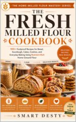 The Fresh Milled Flour Cookbook: 100+ Foolproof Recipes for Bread, Sourdough, Cakes, Cookies, and Everyday Baking Using Nutrient-rich Home-ground Flour Home-milled Flour Mastery