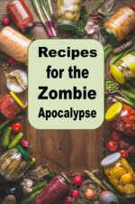 Recipes for the Zombie Apocalypse: Cooking Meals With Shelf Stable Foods Through the Zombie Apocalypse Book