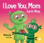 I Love You, Mom - Earth Ninja: a Rhyming Children's Book About the Love Between a Child and Their Mother, Perfect for Mother's Day and Earth Day Life Hacks