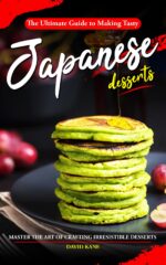 The Ultimate Guide to Making Tasty Japanese Desserts: Master the Art of Crafting Irresistible Desserts