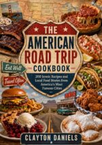 The American Road Trip Cookbook: 200 Iconic Recipes and Local Food Stories From America’s Most Famous Cities