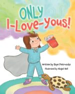 Only I-love-yous!: Building Courage Through Positivity and Mindful Adventures!