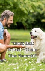 Man’s Best Friend Train Him Yourself.