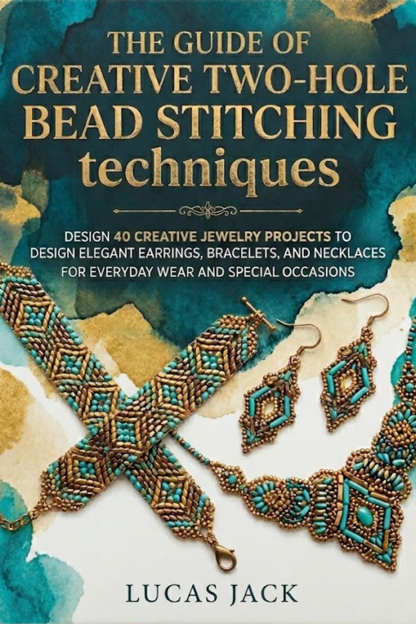 The Guide of Creative Two-hole Bead Stitching Techniques: Design 40 Creative Jewelry Projects to Design Elegant Earrings, Bracelets, and Necklaces for Everyday Wear and Special Occasions