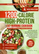 1200-calories High-protein Fat-burning Cookbook: Meal Plan With 100+ Low-carb, Low-fat Recipes, 4-week Prep Guide, Grocery Lists, Portion Control & No-snacking System for Obesity & Diabetes
