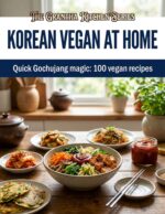 Korean Vegan at Home: Quick Gochujang Magic: 100 Vegan Recipes Grantha Kitchen