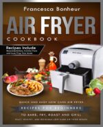 Air Fryer Cookbook: Quick and Easy Low Carb Air Fryer for Beginners to Bake, Fry, Roast and Grill Healthy and Delicious Low Carb Air Fryer Series Book