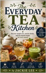 The Everyday Tea Kitchen: Discover Simple Teas, Matcha Drinks, and Tea-based Recipes for Every Season & Modern Meals Book