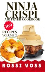 Ninja Crispi Air Fryer Cookbook: 169 Quick & Crispy Sides, Snacks, Breads & Sweet Treats for the Ninja Crispi and Crispi Pro Edition Volume