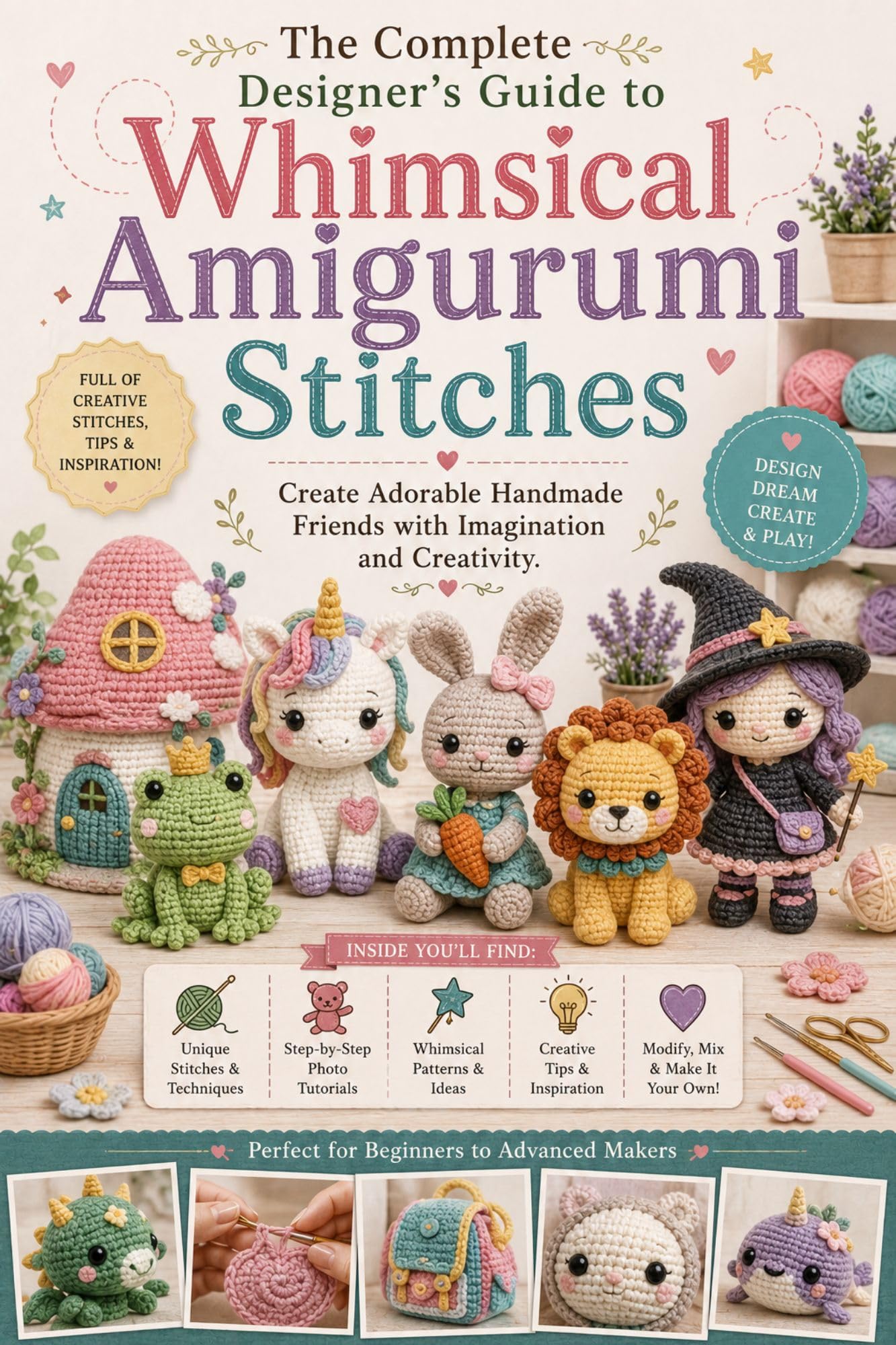 The Complete Designer’s Guide to Whimsical Amigurumi Stitches: Create Adorable Handmade Friends With Imagination and Creativity