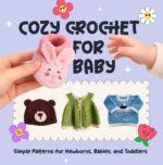 Cozy Crochet for Baby: Simple Patterns for Newborns, Babies, and Toddlers