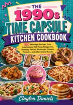 The 1990s Time Capsule Kitchen Cookbook: 150 Nostalgic Recipes From Lunchboxes, Mall Food, Sleepovers, Birthday Parties, Weeknight Dinners, Potlucks, and After-school Snacks