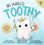 Mi Amigo Toothy - Libro #1: Cómo Practicar Una Buena Higiene Dental