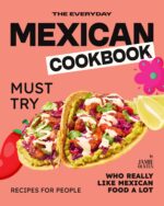 The Everyday Mexican Cookbook: Must Try Recipes for People Who Really Like Mexican Food a Lot