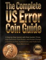 The Complete Us Error Coin Guide: a Step‑by‑step System With Real Auction Prices, High‑definition Slab Photos, and Pocket Change Checklists to Find, Authenticate, and Profit From Rare Mint Errors