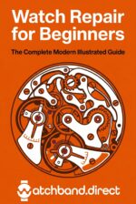 Watch Repair for Beginners: the Complete Modern Illustrated Guide to Battery Swaps, Crystal Replacement, Cleaning, and Basic Movement Repair at Home