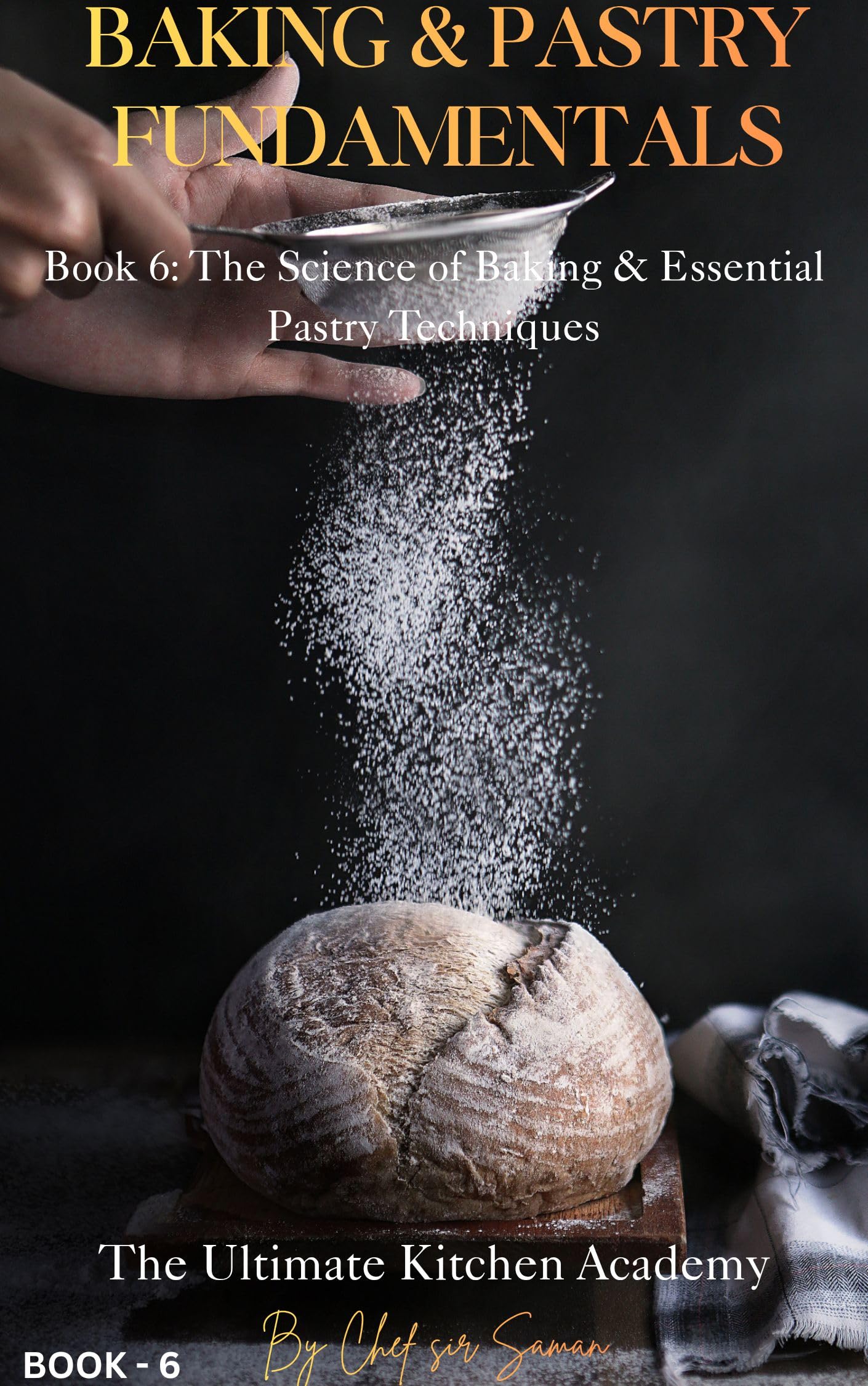 Baking & Pastry Fundamentals: the Ultimate Kitchen Academy - Book 6 Culinary Mastery Series