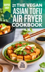 The Vegan Asian Tofu Air Fryer Cookbook: Quick & Easy Recipes for Absolute Beginners