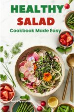 Healthy Salad Cookbook Made Easy: Fresh, Quick & Delicious Recipes for Clean Eating, Meal Prep & Everyday Meals 40 Original Recipes for Fresh, Vibrant & Delicious Seasonal Salads