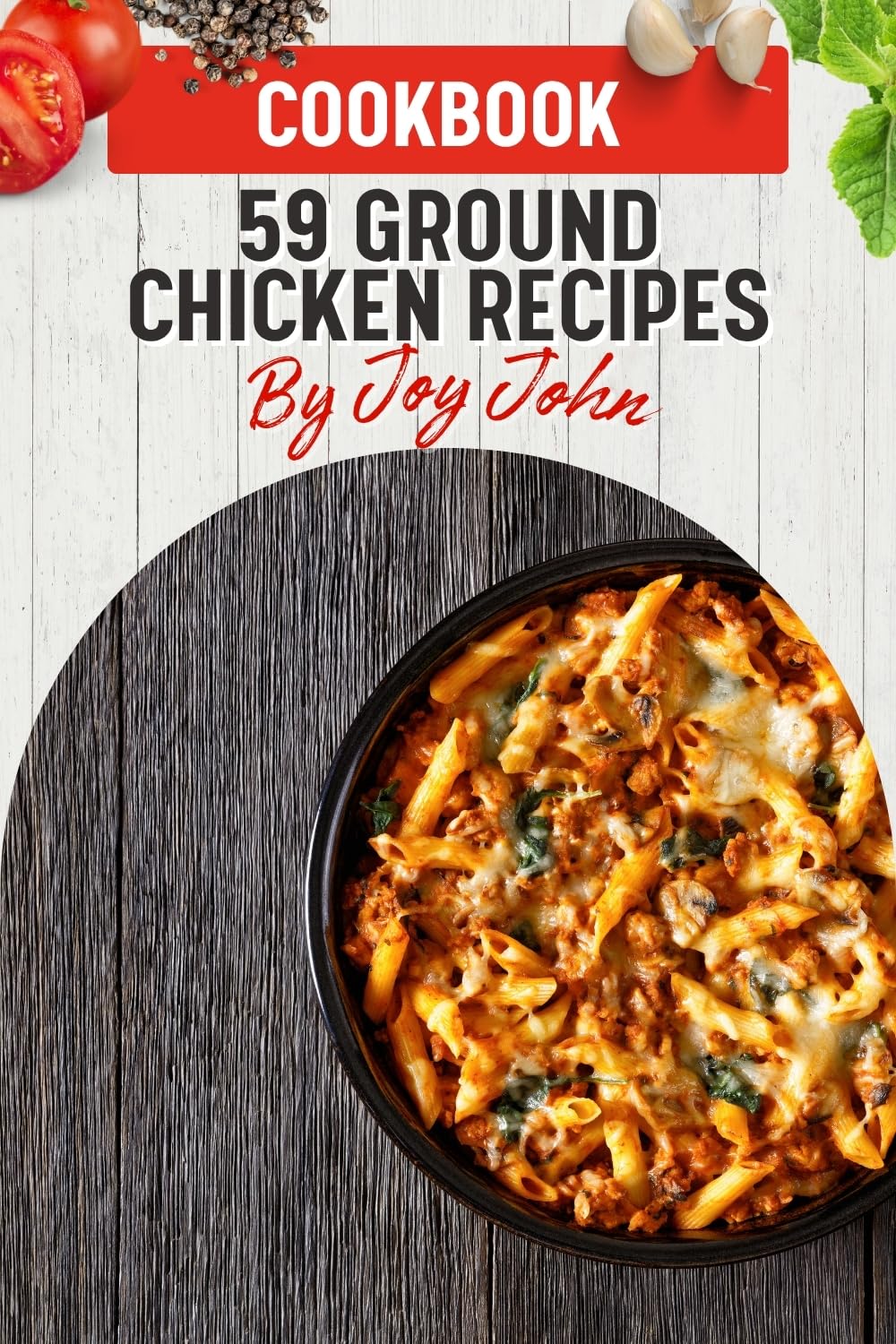 The Ground Chicken Cookbook: 59 Simple and Delicious Ground Chicken Recipes for Everyday Cooking Recipes Book