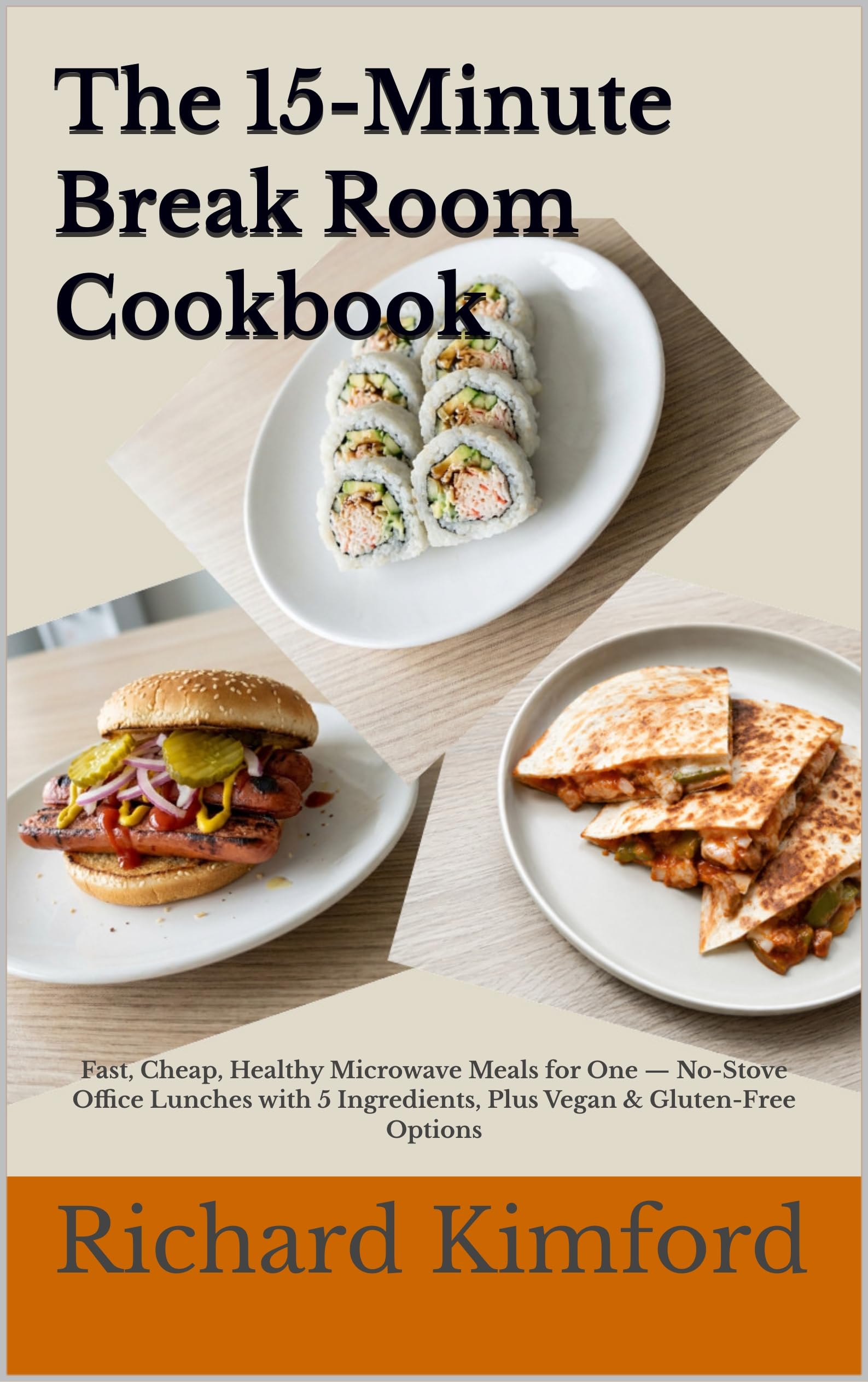 The 15-minute Break Room Cookbook: Fast, Cheap, Healthy Microwave Meals for One — No-stove Office Lunches With 5 Ingredients, Plus Vegan & Gluten-free Options Kimford's How To