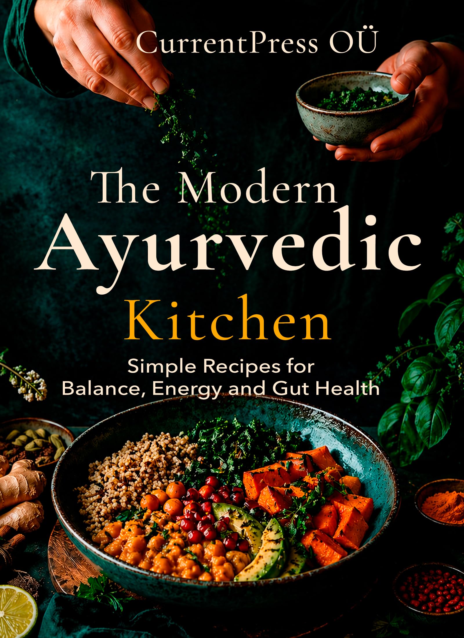 The Modern Ayurvedic Kitchen: Simple Recipes for Balance, Energy, and Gut Health