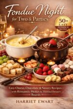Fondue Night for Two & Parties: 50+ Easy Cheese, Chocolate & Savory Recipes With Themed Dessert Boards, Romantic Menus, and Hosting Tips for All Fondue ... Everyday: Delicious, Nutritious